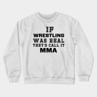 If wrestling was real they'd call it MMA Crewneck Sweatshirt